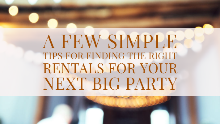 A Few Simple Tips for Finding the Right Rentals for Your Next Big Party